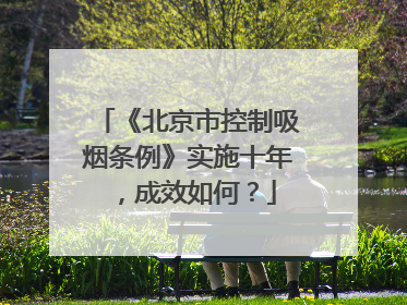 《北京市控制吸烟条例》实施十年，成效如何？