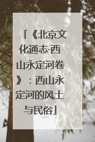 《北京文化通志·西山永定河卷》：西山永定河的风土与民俗