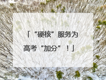 “硬核”服务为高考“加分”！