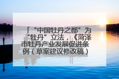 “中国牡丹之都”为“牡丹”立法,《菏泽市牡丹产业发展促进条例(草案建议修改稿)》公开征求意见