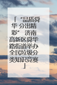 “品质舜华 分出精彩” 济南高新区舜华路街道举办全民垃圾分类知识竞赛
