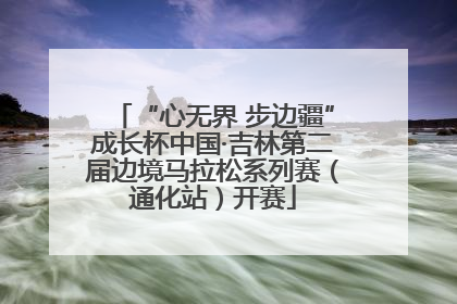 “心无界 步边疆”成长杯中国·吉林第二届边境马拉松系列赛（通化站）开赛