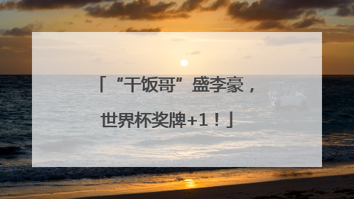 “干饭哥”盛李豪，世界杯奖牌+1！
