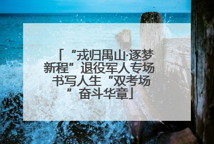 “戎归禺山·逐梦新程”退役军人专场 书写人生“双考场”奋斗华章
