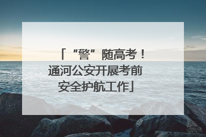 “警”随高考！通河公安开展考前安全护航工作