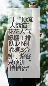 “顶流大熊猫”花花人气爆棚！排队1小时参观3分钟，游客只敢讲“悄悄话”