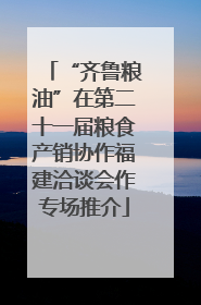 “齐鲁粮油”在第二十一届粮食产销协作福建洽谈会作专场推介