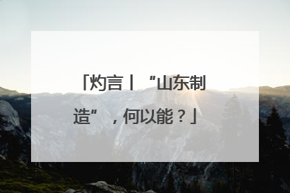 灼言丨“山东制造”，何以能？