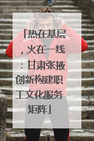 热在基层，火在一线：甘肃张掖创新构建职工文化服务矩阵
