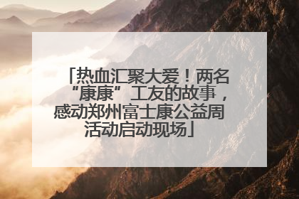 热血汇聚大爱！两名“康康”工友的故事，感动郑州富士康公益周活动启动现场