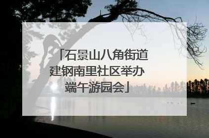 石景山八角街道建钢南里社区举办端午游园会
