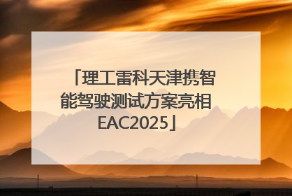 理工雷科天津携智能驾驶测试方案亮相EAC2025