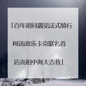 百年胡同遇见法式骑行 RE而意乐卡克联名首店亮相中海大吉巷