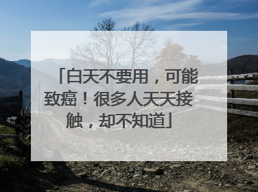 白天不要用，可能致癌！很多人天天接触，却不知道