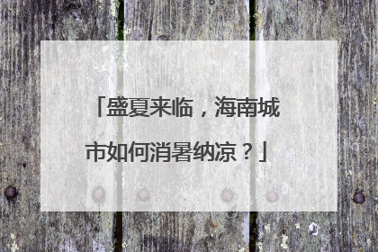 盛夏来临，海南城市如何消暑纳凉？