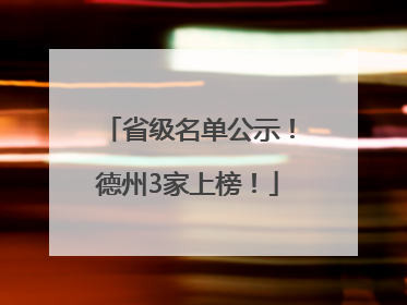 省级名单公示！德州3家上榜！