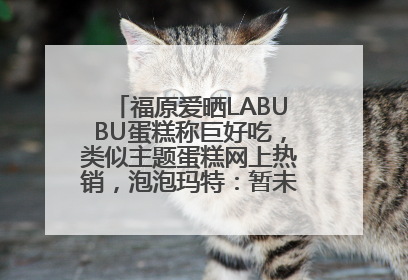 福原爱晒LABUBU蛋糕称巨好吃，类似主题蛋糕网上热销，泡泡玛特：暂未推出联名款