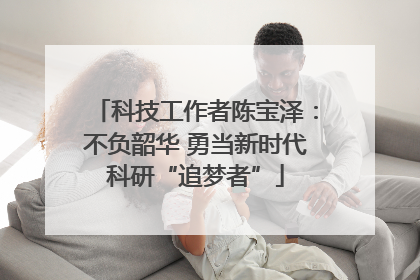 科技工作者陈宝泽：不负韶华 勇当新时代科研“追梦者”