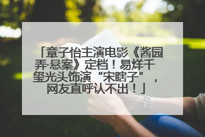 章子怡主演电影《酱园弄·悬案》定档！易烊千玺光头饰演“宋瞎子”，网友直呼认不出！