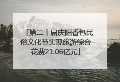 第二十届庆阳香包民俗文化节实现旅游综合花费21.06亿元