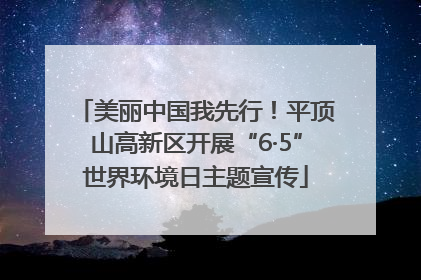 美丽中国我先行！平顶山高新区开展“6·5”世界环境日主题宣传