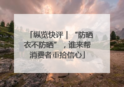 纵览快评｜“防晒衣不防晒”，谁来帮消费者重拾信心