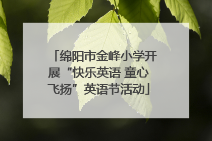 绵阳市金峰小学开展“快乐英语 童心飞扬”英语节活动