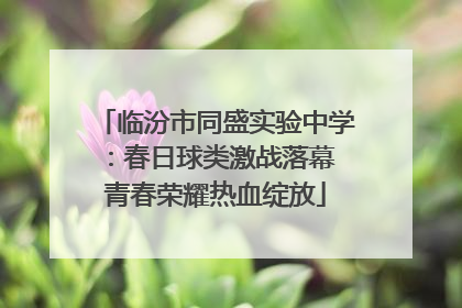 临汾市同盛实验中学：春日球类激战落幕 青春荣耀热血绽放
