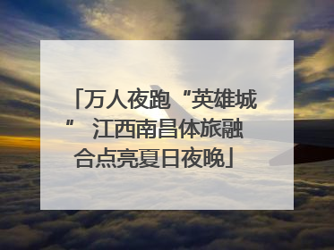 万人夜跑“英雄城” 江西南昌体旅融合点亮夏日夜晚