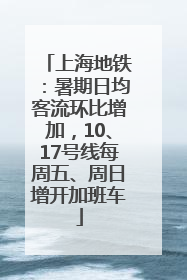 上海地铁：暑期日均客流环比增加，10、17号线每周五、周日增开加班车