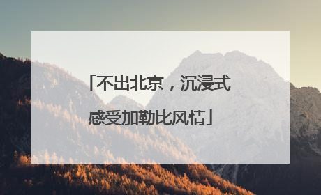 不出北京，沉浸式感受加勒比风情