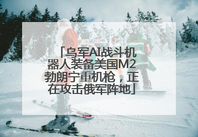 乌军AI战斗机器人装备美国M2勃朗宁重机枪，正在攻击俄军阵地