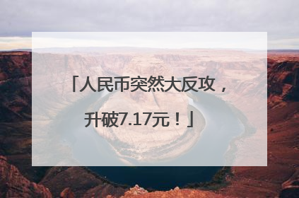 人民币突然大反攻，升破7.17元！