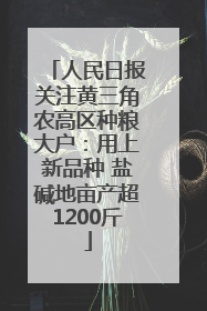 人民日报关注黄三角农高区种粮大户：用上新品种 盐碱地亩产超1200斤