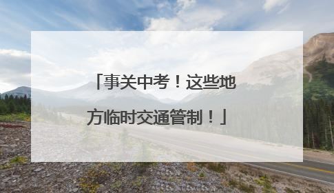 事关中考！这些地方临时交通管制！