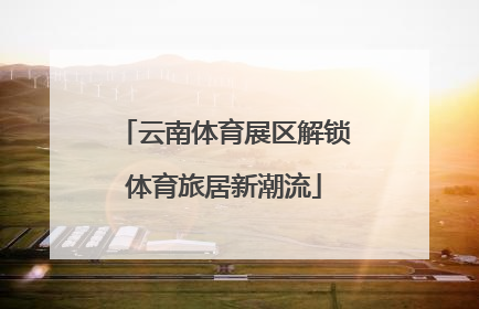 云南体育展区解锁体育旅居新潮流