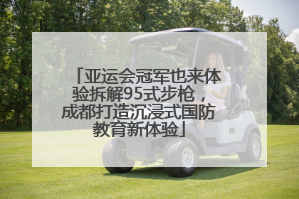 亚运会冠军也来体验拆解95式步枪，成都打造沉浸式国防教育新体验