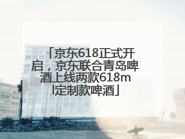 京东618正式开启，京东联合青岛啤酒上线两款618ml定制款啤酒
