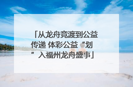 从龙舟竞渡到公益传递 体彩公益“划”入福州龙舟盛事