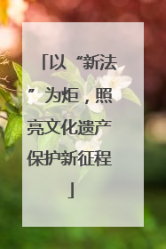 以“新法”为炬，照亮文化遗产保护新征程