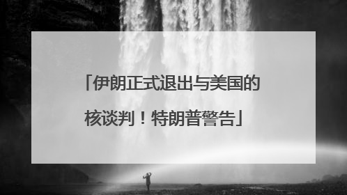 伊朗正式退出与美国的核谈判！特朗普警告