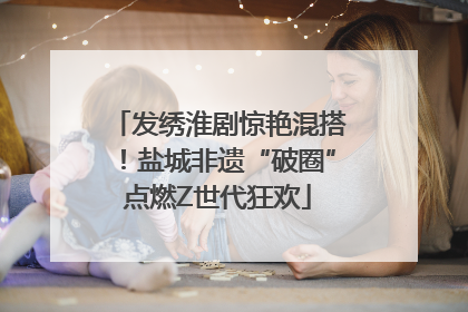 发绣淮剧惊艳混搭！盐城非遗“破圈”点燃Z世代狂欢