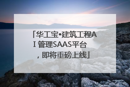 华工宝•建筑工程AI 管理SAAS平台，即将重磅上线