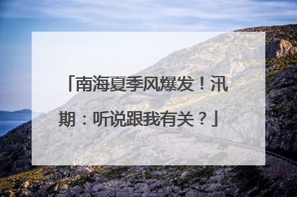 南海夏季风爆发！汛期：听说跟我有关？