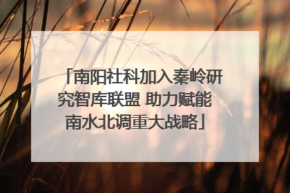 南阳社科加入秦岭研究智库联盟 助力赋能南水北调重大战略