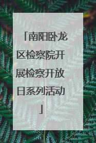 南阳卧龙区检察院开展检察开放日系列活动