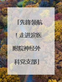 先锋领航！走进滨医附院神经外科党支部