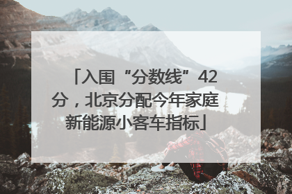 入围“分数线”42分，北京分配今年家庭新能源小客车指标