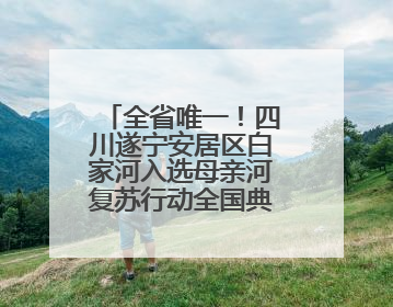 全省唯一！四川遂宁安居区白家河入选母亲河复苏行动全国典型案例