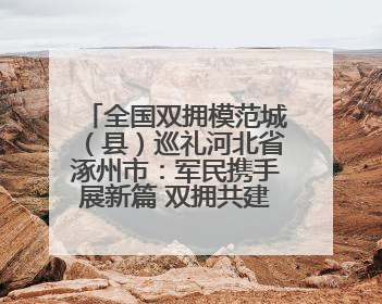 全国双拥模范城（县）巡礼河北省涿州市：军民携手展新篇 双拥共建续辉煌